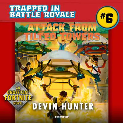 Attack from Tilted Towers: An Unofficial Novel of Fortnite Audibook, by Devin Hunter