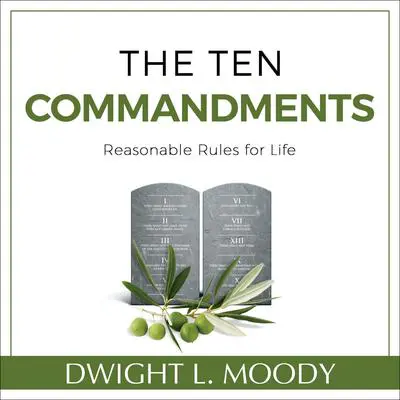 The Ten Commandments: Reasonable Rules for Life: Reasonable Rules for Life Audibook, by Dwight L. Moody