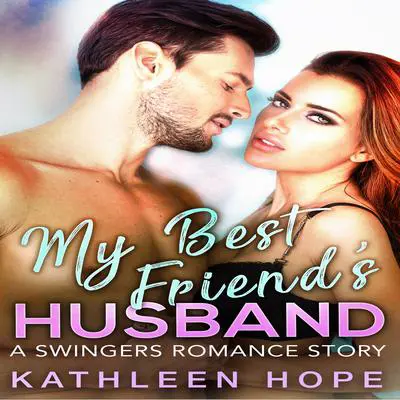 My Best Friend’s Husband: A Swingers Romance Story Audibook, by Kathleen Hope