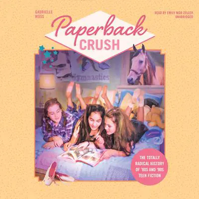 Paperback Crush: The Totally Radical History of ’80s and ’90s Teen Fiction Audibook, by Gabrielle Moss