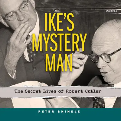 Ike’s Mystery Man: The Secret Lives of Robert Cutler Audibook, by Peter Shinkle