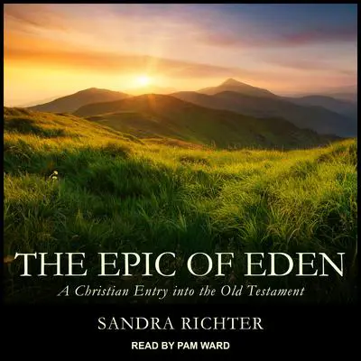 The Epic of Eden: A Christian Entry into the Old Testament Audibook, by Sandra L. Richter
