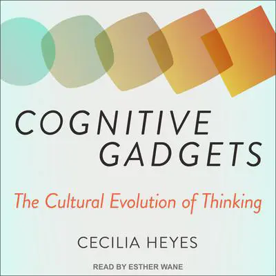 Cognitive Gadgets: The Cultural Evolution of Thinking Audibook, by Cecilia Heyes