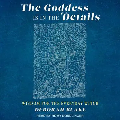 The Goddess Is in the Details: Wisdom for the Everyday Witch Audibook, by Deborah Blake