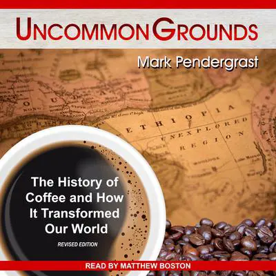 Uncommon Grounds: The History of Coffee and How It Transformed Our World Audibook, by Mark Pendergrast