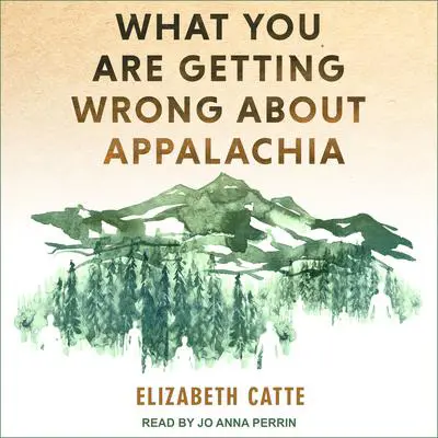 What You Are Getting Wrong About Appalachia Audibook, by Elizabeth Catte