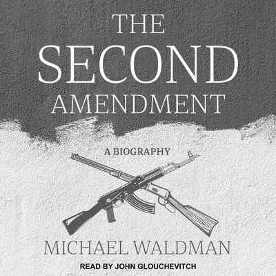The Second Amendment: A Biography Audibook, by Michael Waldman