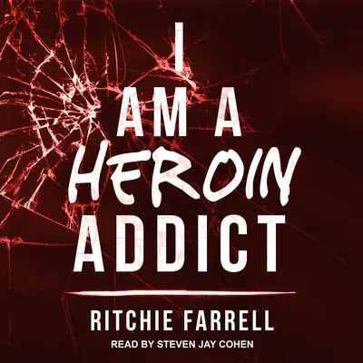 I Am A Heroin Addict Audibook, by Ritchie Farrell