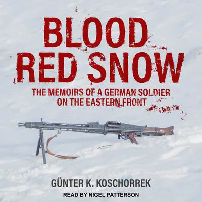 Blood Red Snow: The Memoirs of a German Soldier on the Eastern Front Audibook, by Günter K. Koschorrek