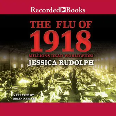 The Flu of 1918: Millions Dead Worldwide Audibook, by Jessica Rudolph