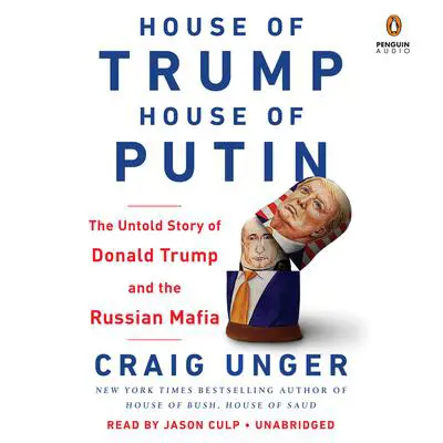 House of Trump, House of Putin: The Untold Story of Donald Trump and the Russian Mafia Audibook, by Craig Unger