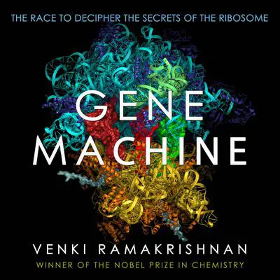 Gene Machine: The Race to Decipher the Secrets of the Ribosome Audibook, by Venki Ramakrishnan