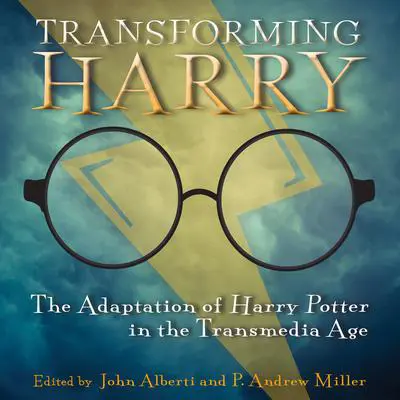 Transforming Harry: The Adaptation of Harry Potter in the Transmedia Age Audibook, by John Alberti