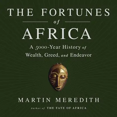 The Fortunes of Africa: A 5000-Year History of Wealth, Greed, and Endeavor Audibook, by Martin Meredith