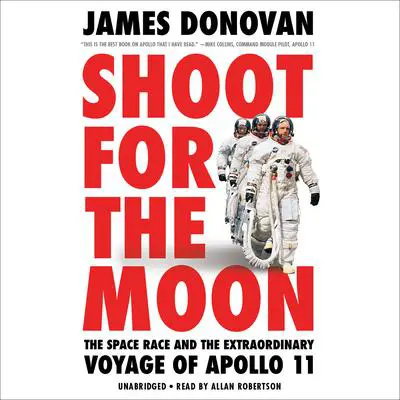Shoot for the Moon: The Space Race and the Extraordinary Voyage of Apollo 11 Audibook, by James Donovan