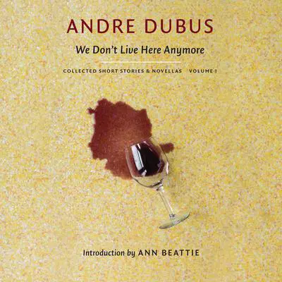 We Don’t Live Here Anymore: Collected Short Stories and Novellas, Volume 1 Audibook, by Andre Dubus
