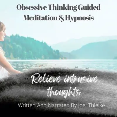 Obsessive Thinking Guided Meditation & Hypnosis Audibook, by Joel Thielke