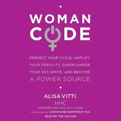 WomanCode: Perfect Your Cycle, Amplify Your Fertility, Supercharge Your Sex Drive, and Become a Power Source Audibook, by Alisa Vitti