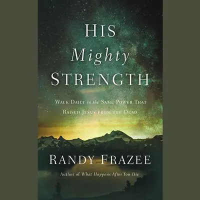 His Mighty Strength: Walk Daily in the Same Power that Raised Jesus from the Dead Audibook, by Randy Frazee