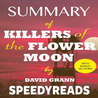 Summary of Killers of the Flower Moon by David Grann: The Osage Murders and the Birth of the FBI - Finish Entire Book in 15 Minutes Audibook, by SpeedyReads 