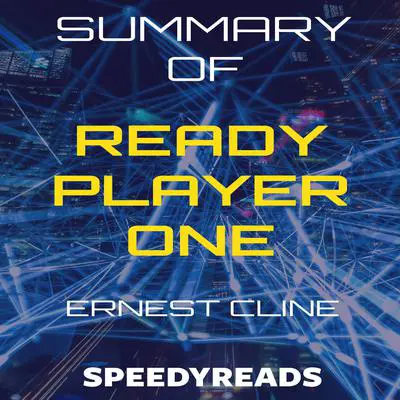 Summary of Ready Player One by Ernest Cline - Finish Entire Novel in 15 Minutes Audibook, by SpeedyReads 