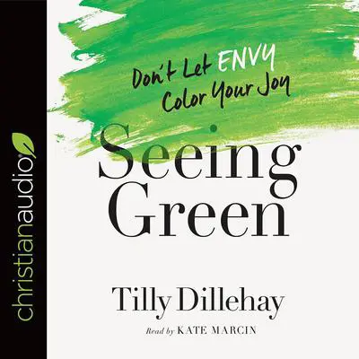 Seeing Green: Don't Let Envy Color Your Joy Audibook, by Tilly Dillehay