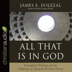 All That Is in God: Evangelical Theology and the Challenge of Classical Christian Theism Audibook, by James E. Dolezal