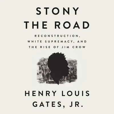 Stony the Road: Reconstruction, White Supremacy, and the Rise of Jim Crow Audibook, by Henry Louis Gates