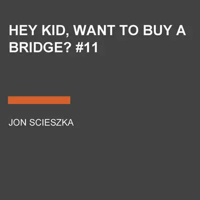 Hey Kid, Want to Buy a Bridge? #11 Audibook, by Jon Scieszka