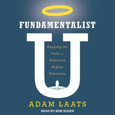Fundamentalist U: Keeping the Faith in American Higher Education Audibook, by Adam Laats