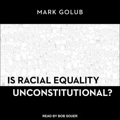 Is Racial Equality Unconstitutional? Audibook, by Mark Golub