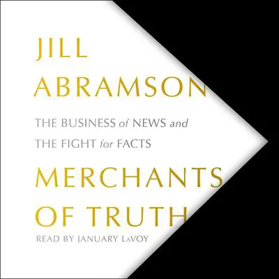 Merchants of Truth: The Business of News and the Fight for Facts Audibook, by Jill Abramson