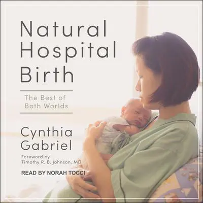 Natural Hospital Birth: The Best of Both Worlds Audibook, by Cynthia Gabriel