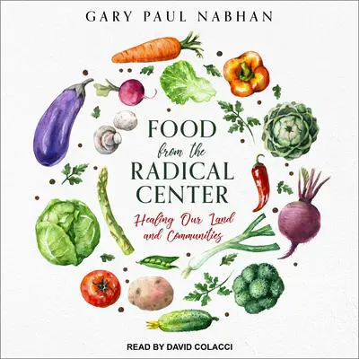 Food from the Radical Center: Healing Our Land and Communities Audibook, by Gary Paul Nabhan