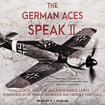 The German Aces Speak II: World War II Through the Eyes of Four More of the Luftwaffe's Most Important Commanders Audibook, by Colin D. Heaton