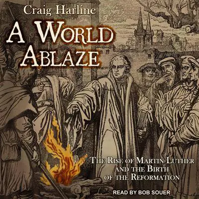 A World Ablaze: The Rise of Martin Luther and the Birth of the Reformation Audibook, by Craig Harline