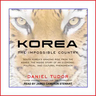 Korea: The Impossible Country: South Korea's Amazing Rise from the Ashes: The Inside Story of an Economic, Political and Cultural Phenomenon Audibook, by Daniel Tudor