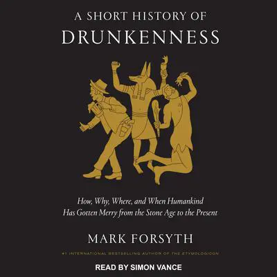 A Short History of Drunkenness: How, Why, Where, and When Humankind Has Gotten Merry from the Stone Age to the Present Audibook, by Mark Forsyth