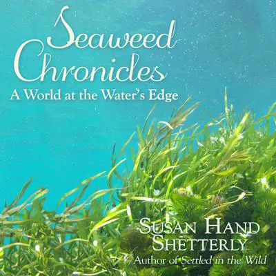 Seaweed Chronicles: A World at the Water’s Edge Audibook, by Susan Hand Shetterly