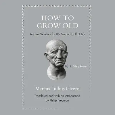 How to Grow Old: Ancient Wisdom for the Second Half of Life Audibook, by Marcus Tullius Cicero