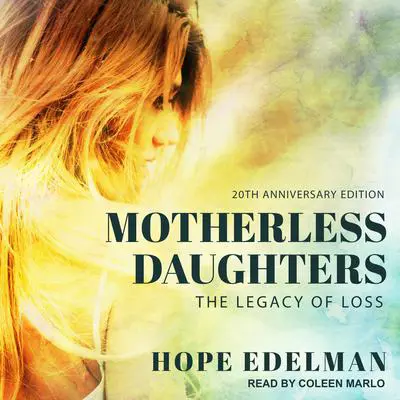 Motherless Daughters: The Legacy of Loss, 20th Anniversary Edition Audibook, by Hope Edelman