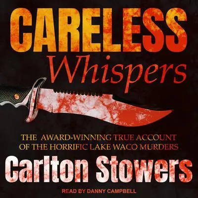 Careless Whispers: The Award-Winning True Account of the Horrific Lake Waco Murders Audibook, by Carlton Stowers