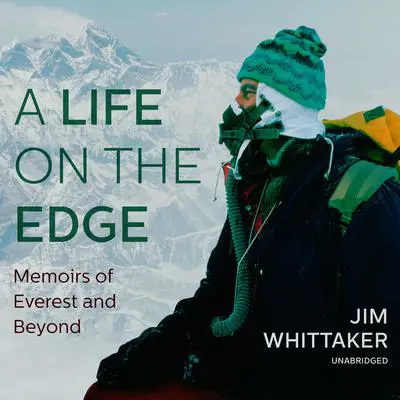 A Life on the Edge: Memoirs of Everest and Beyond Audibook, by Jim Whittaker
