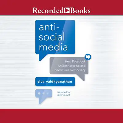 Anti-Social Media: How Facebook Disconnects Us and Undermines Democracy Audibook, by Siva Vaidhyanathan