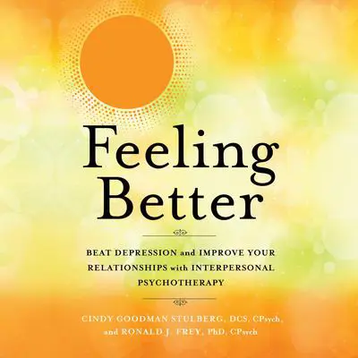 Feeling Better: Beat Depression and Improve Your Relationships with Interpersonal Psychotherapy Audibook, by Cindy Goodman  Stulberg
