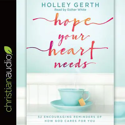Hope Your Heart Needs: 52 Encouraging Reminders of How God Cares for You Audibook, by Holley Gerth