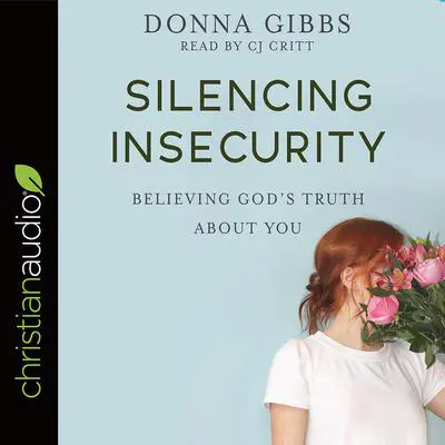 Silencing Insecurity: Believing God's Truth about You Audibook, by Donna Gibbs