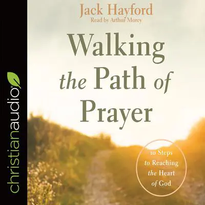 Walking the Path of Prayer: 10 Steps to Reaching the Heart of God Audibook, by Jack Hayford