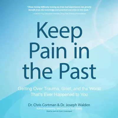 Keep Pain in the Past: Getting Over Trauma, Grief, and the Worst That’s Ever Happened to You Audibook, by Chris Cortman