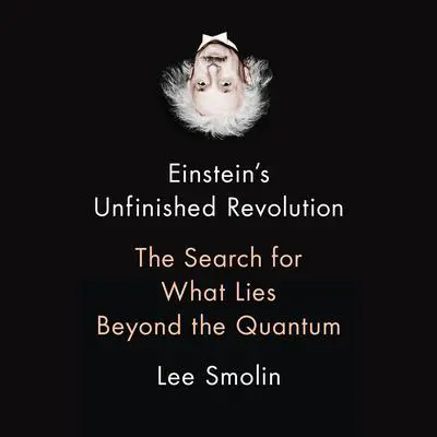 Einstein's Unfinished Revolution: The Search for What Lies Beyond the Quantum Audibook, by Lee Smolin